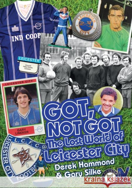 Got, Not Got: Leicester City: The Lost World of Leicester City Gary Silke 9781909626591 Pitch Publishing Ltd - książka