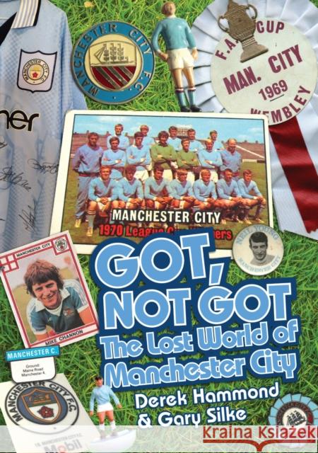 Got; Not Got: Manchester City: The Lost World of Manchester City Gary Silke 9781909626553 Pitch Publishing Ltd - książka