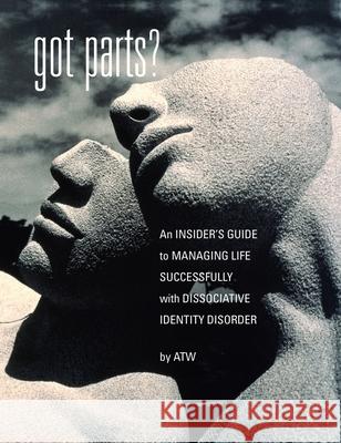 Got Parts?: an Insider's Guide to Managing Life Successfully with Dissociative Identity Disorder A. T. W Rick T. Ritter 9781615995875 Loving Healing Press - książka