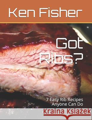 Got Ribs?: 7 Easy Rib Recipes Anyone Can Do Patti Fisher Ken Fisher 9781797521121 Independently Published - książka