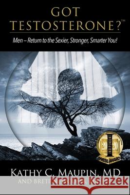 Got Testosterone?: Men-Return to the Sexier, Stronger, Smarter You! Kathy C. Maupin Brett Newcomb 9781732276758 Biobalance Health LLC - książka