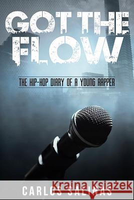 Got the Flow: The Hip-Hop Diary of a Young Rapper Carlos Salinas 9781974213016 Createspace Independent Publishing Platform - książka