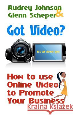Got Video?: How to use Online Video to Promote Your Business Scheper, Glenn 9780615486499 Audrey Johnson Showg - książka