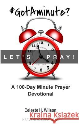 #GotAminute? Let's Pray!: A 100-Day Minute Prayer Devotional Wilson, Celeste H. 9781507660621 Createspace - książka