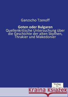 Goten oder Bulgaren: Quellenkritische Untersuchung über die Geschichte der alten Skythen, Thrakier und Makedonier Ganzscho Tzenoff 9783957001566 Vero Verlag - książka