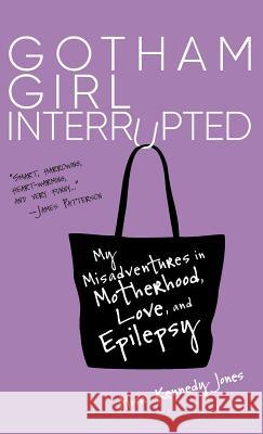 Gotham Girl Interrupted: My Misadventures in Motherhood, Love, and Epilepsy Alisa Kennedy Jones 9781623545345 Charlesbridge Publishing - książka