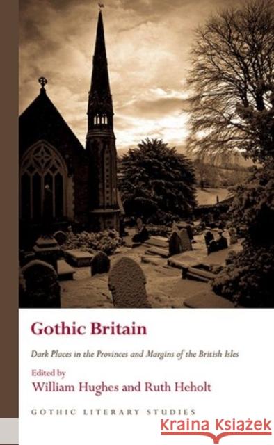 Gothic Britain: Dark Places in the Provinces and Margins of the British Isles William Hughes Ruth Heholt 9781786832337 University of Wales Press - książka