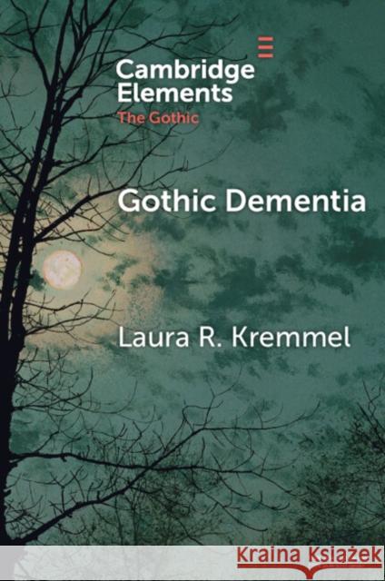 Gothic Dementia: Troubled Minds in Gothic Timelines Laura R. (Niagara University ) Kremmel 9781009576963 Cambridge University Press - książka