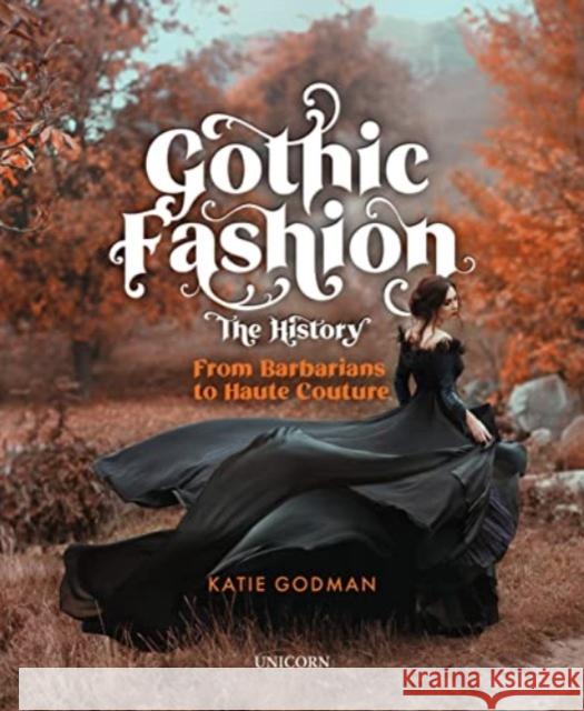 Gothic Fashion The History: From Barbarians to Haute Couture (Compact Edition) Katie Godman 9781916846104 Unicorn Publishing Group - książka