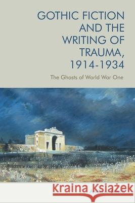 Gothic Fiction and the Writing of Trauma, 1914-1934: The Ghosts of World War One SMITH  ANDREW 9781474443432 EDINBURGH UNIVERSITY PRESS - książka