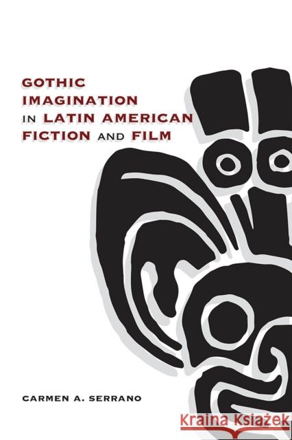 Gothic Imagination in Latin American Fiction and Film Carmen A. Serrano 9780826360441 University of New Mexico Press - książka