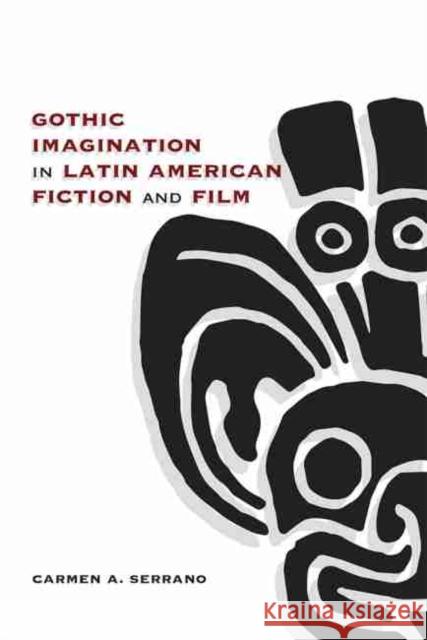 Gothic Imagination in Latin American Fiction and Film Carmen A. Serrano 9780826362773 University of New Mexico Press - książka