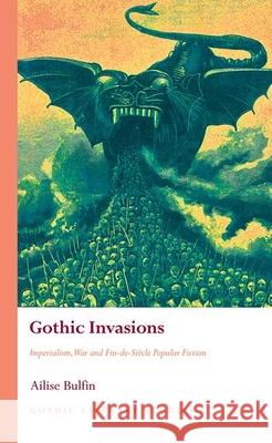 Gothic Invasions: Imperialism, War and Fin-De-Sicle Popular Fiction Bulfin, Ailise 9781786832092  - książka