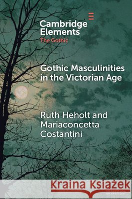 Gothic Masculinities in the Victorian Age Ruth Heholt Mariaconcetta Costantini 9781009582216 Cambridge University Press - książka