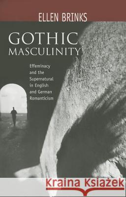 Gothic Masculinity: Effeminacy and the Supernatural in English and German Romanticism Brinks, Ellen 9781611481693 Bucknell University Press - książka