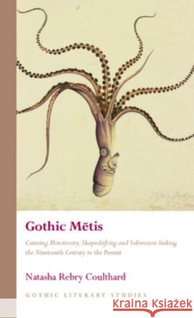 Gothic Metis: Cunning Monstrosity, Shapeshifting and Subversion linking the Nineteenth Century to the Present Natasha Rebry Coulthard 9781837722136 University of Wales Press - książka