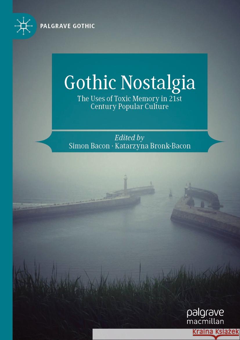 Gothic Nostalgia: The Uses of Toxic Memory in 21st Century Popular Culture Simon Bacon, Katarzyna Bronk-Bacon 9783031438547 Springer International Publishing AG - książka
