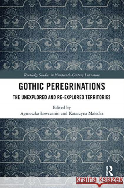 Gothic Peregrinations: The Unexplored and Re-Explored Territories Agnieszka Lowczanin Katarzyna Malecka 9780367666163 Routledge - książka