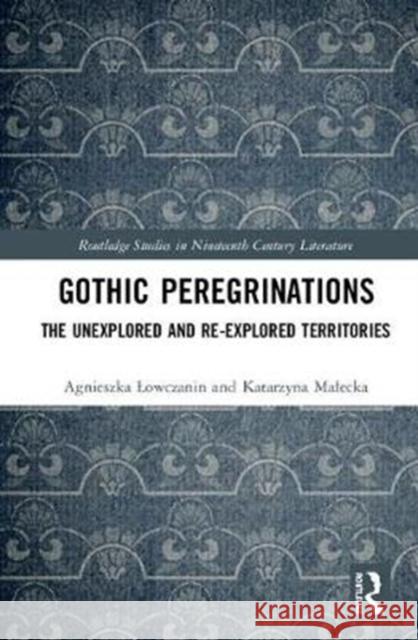 Gothic Peregrinations: The Unexplored and Re-Explored Territories Agnieszka Lowczanin Katarzyna Malecka 9781138311008 Routledge - książka