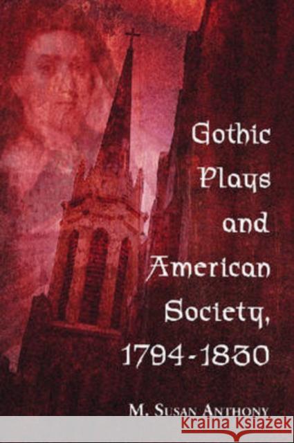 Gothic Plays and American Society, 1794-1830 M. Susan Anthony 9780786433377 McFarland & Company - książka