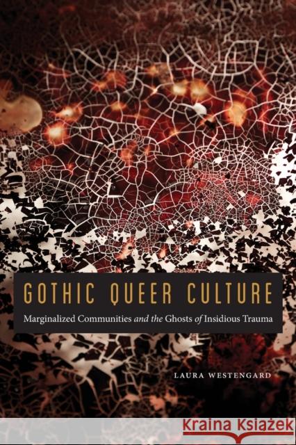 Gothic Queer Culture: Marginalized Communities and the Ghosts of Insidious Trauma Laura Westengard 9781496217028 University of Nebraska Press - książka