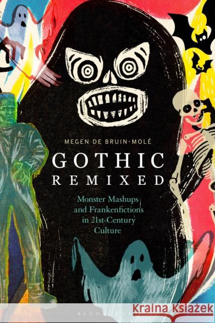 Gothic Remixed: Monster Mashups and Frankenfictions in 21st-Century Culture Megen de Bruin-Mole 9781350103054 Bloomsbury Academic - książka