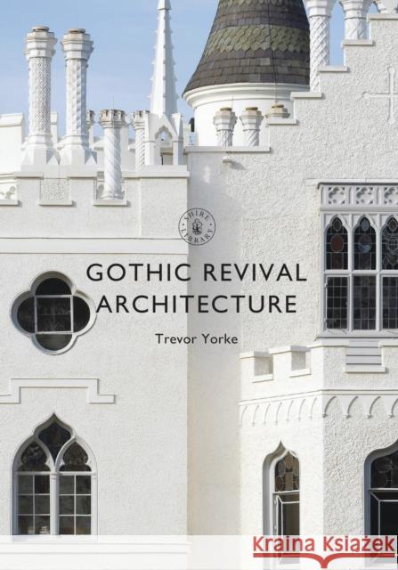 Gothic Revival Architecture Trevor Yorke 9781784422288 Bloomsbury Publishing PLC - książka
