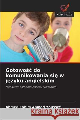 Gotowosc do komunikowania sie w jezyku angielskim Ahmed Youssef, Ahmed Fahim 9786208956868 Wydawnictwo Nasza Wiedza - książka
