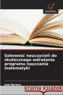Gotowosc nauczycieli do skutecznego wdrazania programu nauczania matematyki Ng'eno, Joel 9786208922054 Wydawnictwo Nasza Wiedza - książka