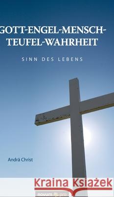 Gott-Engel-Mensch-Teufel-Wahrheit: Sinn des Lebens Andrä Christ 9783990268490 Novum Publishing - książka