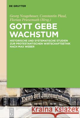 Gott Gebe Wachstum: Historische Und Systematische Studien Zur Protestantischen Wirtschaftsethik Nach Max Weber Georg Neugebauer, Constantin Plaul, Florian Priesemuth, No Contributor 9783110705560 De Gruyter - książka