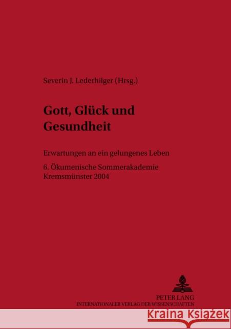 Gott, Glueck Und Gesundheit: Erwartungen an Ein Gelungenes Leben- 6. Oekumenische Sommerakademie Kremsmuenster 2004 Katholische Privat-Universität Linz 9783631533918 Peter Lang Gmbh, Internationaler Verlag Der W - książka