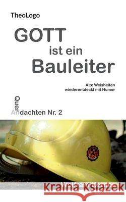 Gott ist ein Bauleiter: Alte Weisheiten wiederentdeckt mit Humor Wolfram Kerner 9783752606997 Books on Demand - książka