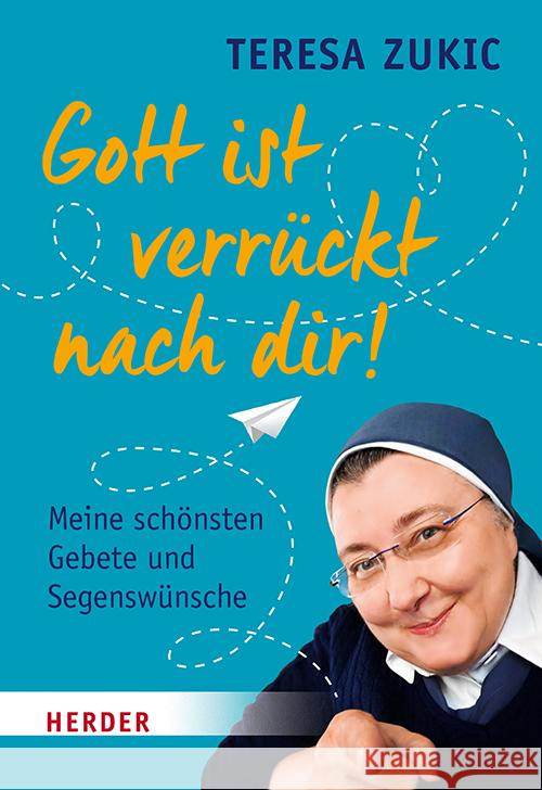 Gott Ist Verruckt Nach Dir!: Meine Schonsten Gebete Und Segenswunsche Teresa Zukic 9783451032905 Verlag Herder - książka