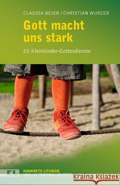Gott macht uns stark : 25 Kleinkinder-Gottesdienste Beier, Claudia; Wurzer, Christian 9783791725321 Pustet, Regensburg - książka