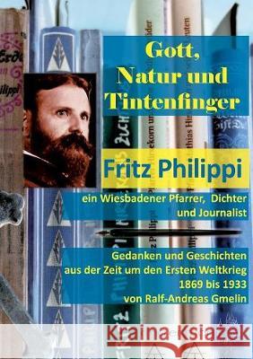 Gott, Natur und Tintenfinger: Fritz Philippi, ein Wiesbadener Pfarrer, Dichter und Journalist Ralf-Andreas Gmelin 9783744868136 Books on Demand - książka