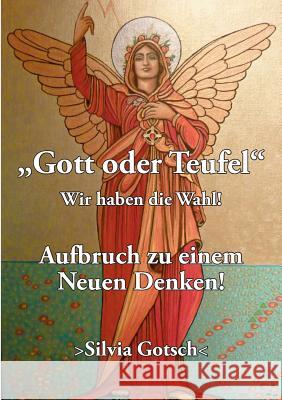 Gott oder Teufel: Wir haben die Wahl! Aufbruch zu einem Neuen Denken Gotsch, Silvia 9783735782014 Books on Demand - książka