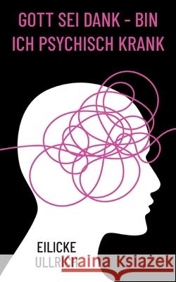Gott sei Dank - bin ich psychisch krank Eilicke Ullrich 9783819232404 Bod - Books on Demand - książka