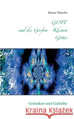 GOTT und die Großen - Kleinen Götter: Gedanken und Gedichte mit Fotokunst Nitzsche, Rainar 9783749470648 Books on Demand - książka