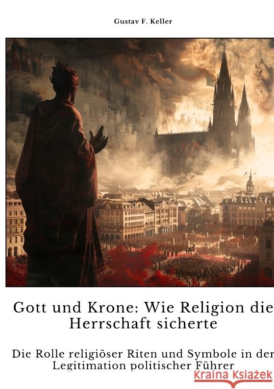 Gott und Krone:  Wie Religion die  Herrschaft sicherte Keller, Gustav F. 9783384356000 tredition - książka