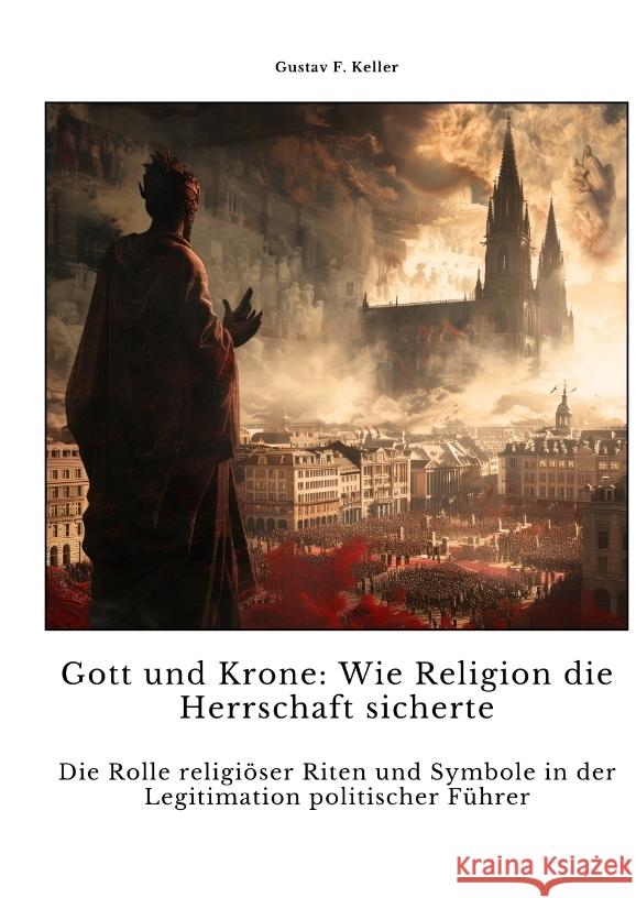 Gott und Krone:  Wie Religion die  Herrschaft sicherte Keller, Gustav F. 9783384356017 tredition - książka