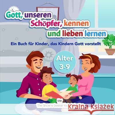 Gott, unseren Schöpfer, kennen und lieben lernen: Ein Buch für Kinder, das Kindern Gott vorstellt The Sincere Seeker Collection 9781958313398 Sincere Seeker - książka