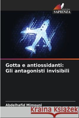 Gotta e antiossidanti: Gli antagonisti invisibili Abdelhafid Mimouni 9786207723843 Edizioni Sapienza - książka