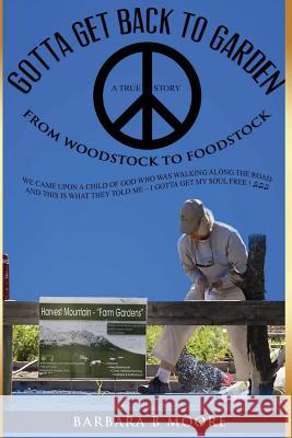 Gotta Get Back to the Garden: From Woodstock to FOODSTOCK Barbara B. Moore 9781545139585 Createspace Independent Publishing Platform - książka