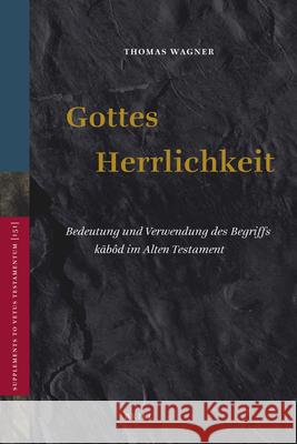 Gottes Herrlichkeit: Bedeutung Und Verwendung Des Begriffs Kābôd Im Alten Testament Wagner, Thomas 9789004223370 Brill - książka