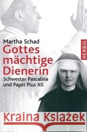 Gottes mächtige Dienerin : Schwester Pascalina und Papst Pius XII. Schad, Martha   9783776625318 Herbig - książka