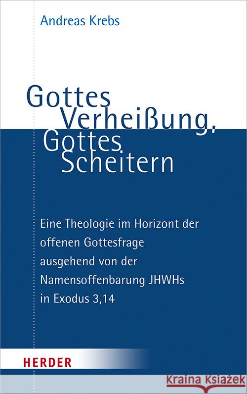 Gottes Verheissung, Gottes Scheitern: Eine Theologie Im Horizont Der Offenen Gottesfrage Ausgehend Von Der Namensoffenbarung Jhwhs in Exodus 3,14 Andreas Krebs 9783451391927 Verlag Herder - książka