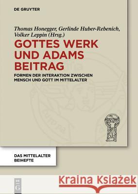 Gottes Werk und Adams Beitrag: Formen der Interaktion zwischen Mensch und Gott im Mittelalter Thomas Honegger, Gerlinde Huber-Rebenich, Volker Leppin 9783050057712 De Gruyter - książka