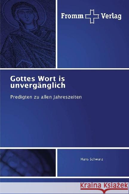 Gottes Wort ist unvergänglich : Predigten zu allen Jahreszeiten Schwarz, Hans 9786202440721 Fromm Verlag - książka