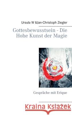 Gottesbewusstsein - Die Hohe Kunst der Magie: Gespräche mit Erique Ziegler, Jan-Christoph 9783748158332 Books on Demand - książka